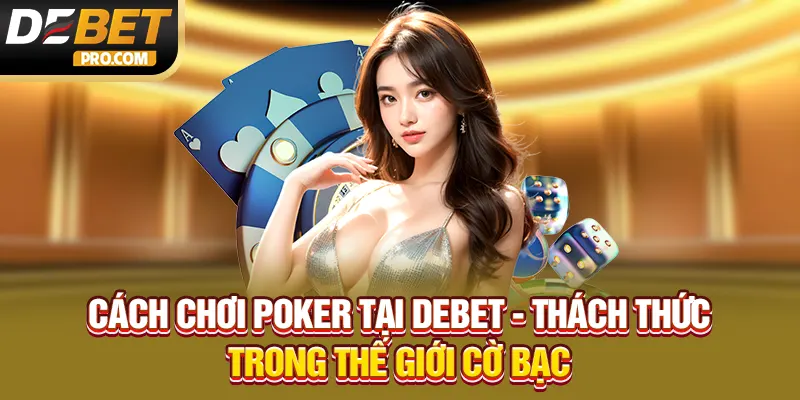 Cách chơi Poker đạt hiệu quả đúng như mong đợi