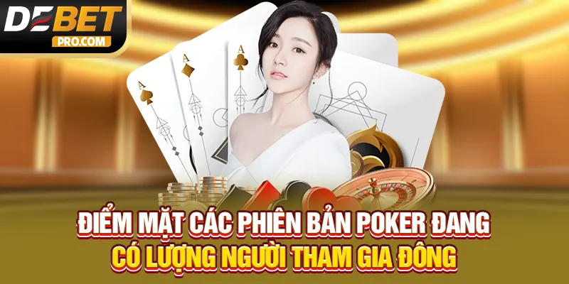 Điểm mặt các phiên bản Poker đang có lượng người tham gia đông