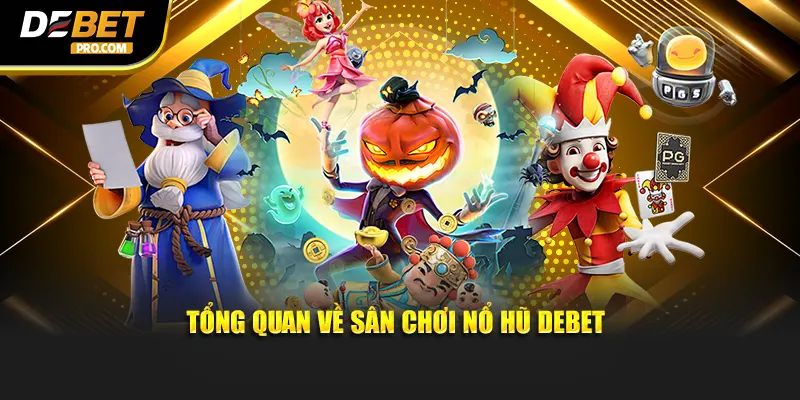 Tổng quan về sân chơi nổ hũ DEBET