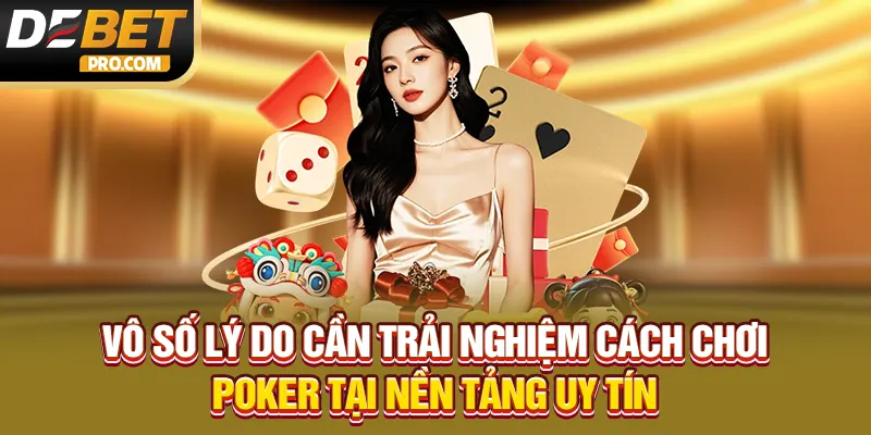 Vô số lý do cần trải nghiệm cách chơi Poker tại nền tảng uy tín